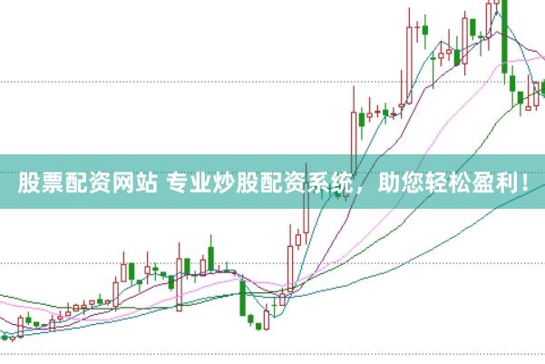 股票配资网站 专业炒股配资系统，助您轻松盈利！