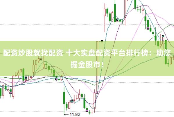 配资炒股就找配资 十大实盘配资平台排行榜：助您掘金股市！