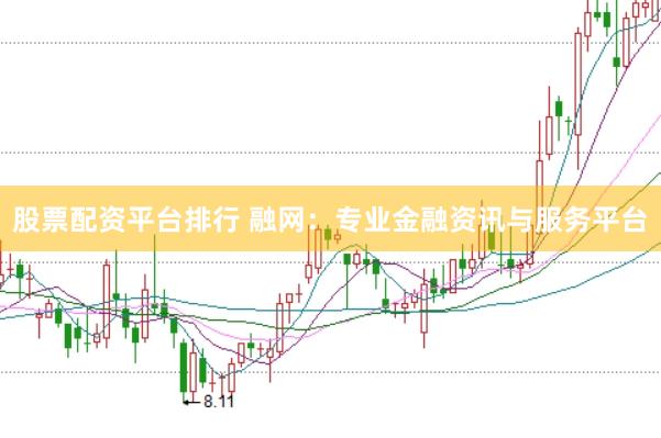 股票配资平台排行 融网：专业金融资讯与服务平台