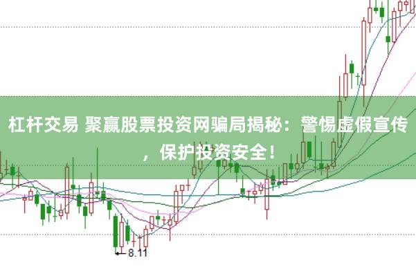 杠杆交易 聚赢股票投资网骗局揭秘：警惕虚假宣传，保护投资安全！