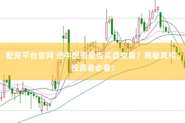 配资平台官网 途牛配资是否实盘交易？揭秘真相，投资者必看！