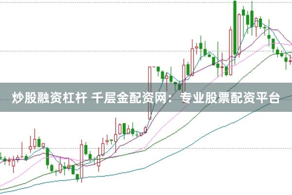 炒股融资杠杆 千层金配资网：专业股票配资平台