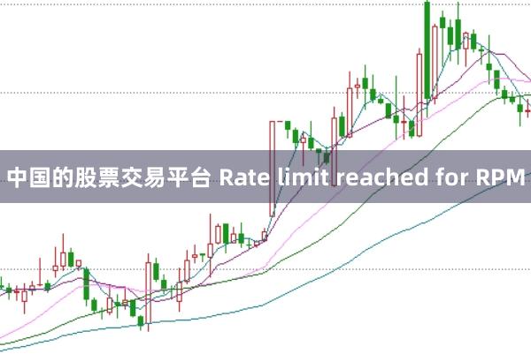 中国的股票交易平台 Rate limit reached for RPM