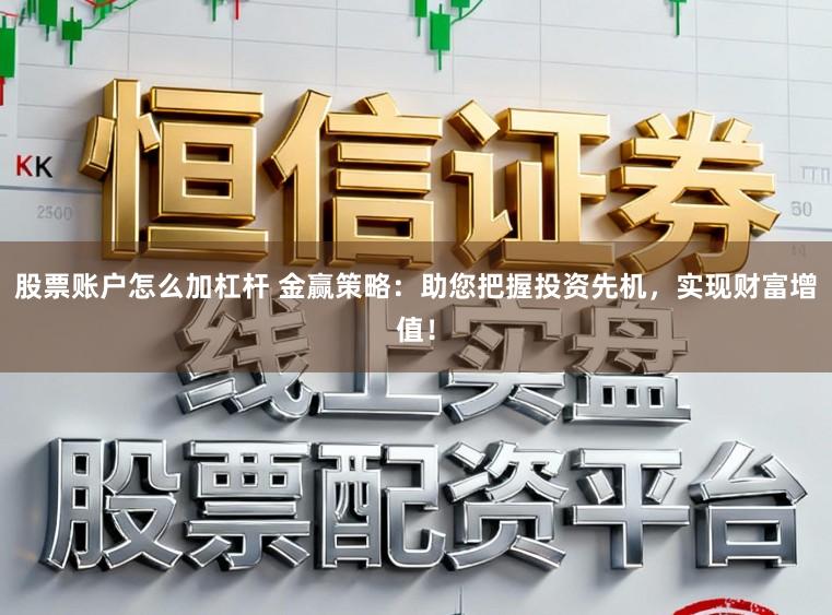 股票账户怎么加杠杆 金赢策略：助您把握投资先机，实现财富增值！