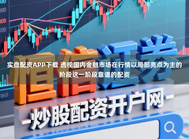 实盘配资APP下载 透视国内金融市场在行情以局部亮点为主的阶段这一阶段靠谱的配资