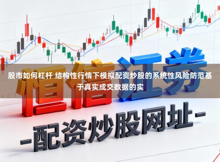 股市如何杠杆 结构性行情下模拟配资炒股的系统性风险防范基于真实成交数据的实