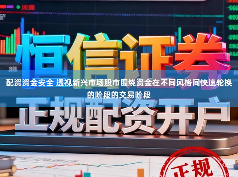 配资资金安全 透视新兴市场股市围绕资金在不同风格间快速轮换的阶段的交易阶段