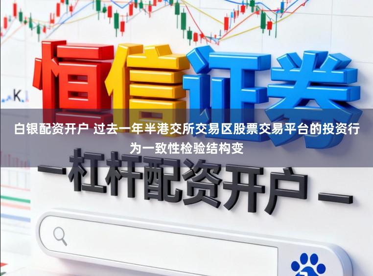 白银配资开户 过去一年半港交所交易区股票交易平台的投资行为一致性检验结构变