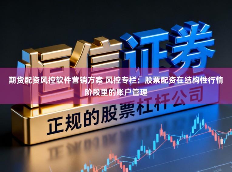 期货配资风控软件营销方案 风控专栏:股票配资在结构性行情阶段里的账户管理