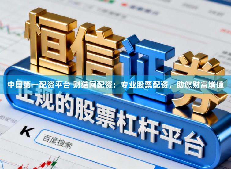 中国第一配资平台 财猫网配资:专业股票配资,助您财富增值