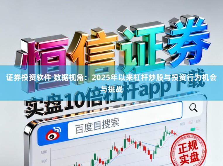 证券投资软件 数据视角：2025年以来杠杆炒股与投资行为机会与挑战