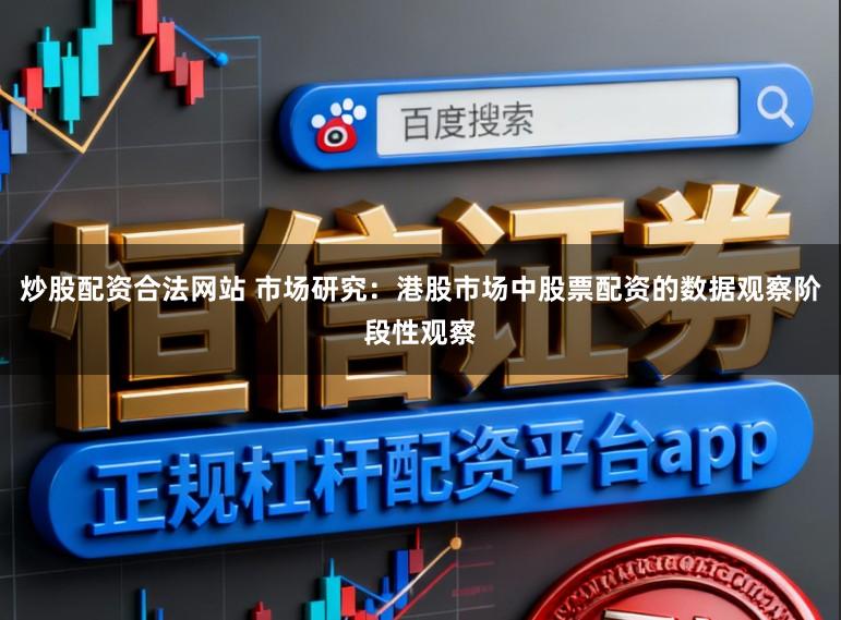 炒股配资合法网站 市场研究:港股市场中股票配资的数据观察阶段性观察