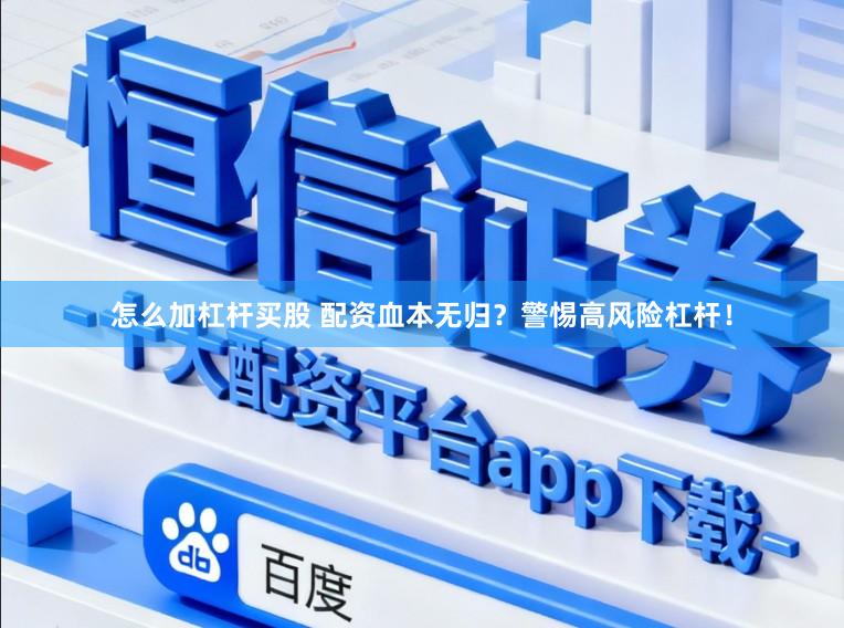 怎么加杠杆买股 配资血本无归？警惕高风险杠杆！